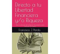 Directo a tu Libertad Financiera y/o Riqueza: Usa el vehiculo de la Espiral Ascendente para alcanzar tus metas.