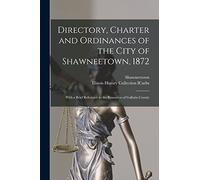 Directory, Charter and Ordinances of the City of Shawneetown, 1872: With a Brief Reference to the Resources of Gallatin County