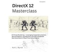 DirectX 12 Masterclass: AI-Driven Rendering - Leveraging Cooperative Vectors, Neural Graphics, and Machine Learning to Build the Next Generation of ... Game Engines (The Modern Systems Engineering)