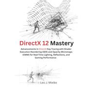 DirectX 12 Mastery: Advancements in DirectX Ray Tracing with Shader Execution Reordering (SER) and Opacity Micromaps (OMM) for Real-Time Lighting, ... Performance (The Modern Systems Engineering)