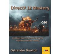 DirectX 12 Mastery: Building High-Performance Graphics Engines for Modern Games. (Quantum Ember Games)
