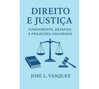Direito e Justiça: Fundamentos, Desafios e Projeções Universais: Uma teoria abrangente para o constitucionalismo, leis gerais, direitos humanos e democracia no século 21 (DERECHO, Y JUSTICIA)