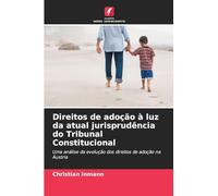 Direitos de adoção à luz da atual jurisprudência do Tribunal Constitucional: Uma análise da evolução dos direitos de adoção na Áustria
