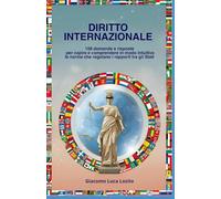 DIRITTO INTERNAZIONALE: 108 Domande e risposte per capire e comprendere in modo intuitivo le norme che regolano i rapporti tra gli Stati