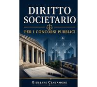 Diritto societario per i concorsi pubblici: Società di persone, società di capitali, governance, bilancio, gruppi, società pubbliche, crisi d’impresa, ... metodo, quiz commentati e casi guidati)