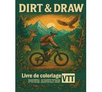 Dirt and Draw, VTT Livre de coloriage Pour adultes: Détendez-vous, pédalez et coloriez votre chemin à travers les montagnes. Une véritable aventure de coloriage VTT pour adultes