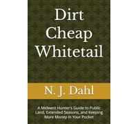 Dirt Cheap Whitetail: A Midwest Hunter's Guide to Public Land, Extended Seasons, and Keeping More Money in Your Pocket