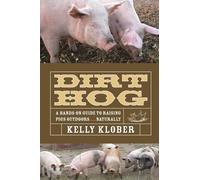 Dirt Hog: A Hands-on Guide to Raising Pigs Outdoors . . . Naturally