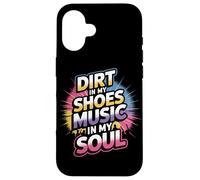 DIRT IN MY SHOES MUSIC IN MY SOUL Case for iPhone 16