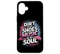 DIRT IN MY SHOES MUSIC IN MY SOUL Case for iPhone 16 Plus
