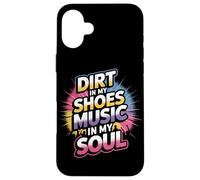 DIRT IN MY SHOES MUSIC IN MY SOUL Case for iPhone 16 Plus