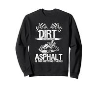 Dirt Is For Racing Asphalt Is For Getting There Go Kart Race Sweatshirt