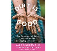 Dirt Is Good: The Advantage of Germs for Your Child's Developing Immune System
