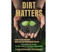 Dirt Matters: The Essential Guide to Soil Health for New Gardners