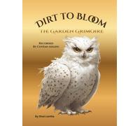 Dirt To Bloom: The Garden Grimoire (Dirt to Bloom: Little Daisy Sunshine Fairy)