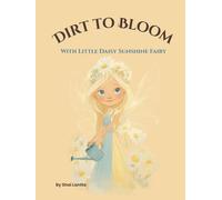 Dirt To Bloom: With Little Daisy Sunshine Fairy (Dirt to Bloom: Little Daisy Sunshine Fairy)