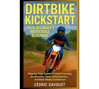 Dirtbike Kickstart: Your Beginner’s Motocross Blueprint: Step-by-Step System to Build Explosive Acceleration, Rock-Solid Balance, and Race-Ready Confidence