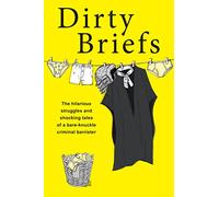 Dirty Briefs: The hilarious struggles and shocking tales of a bare-knuckle criminal barrister