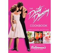 Dirty Dancing: The Official Cookbook: Recipes from Kellerman's Mountain House: Dishes and Drinks from Kellerman's Mountain House