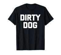 Dirty Dog T-Shirt funny saying sarcastic novelty humor cool T-Shirt