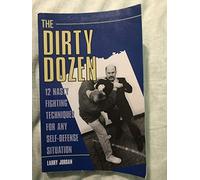 Dirty Dozen: 12 Nasty Fighting Techniques for Any Self-defense Situation