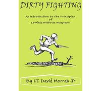 Dirty Fighting: An Introduction to the Principles of Combat without Weapons