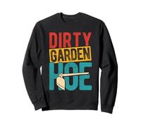 DIRTY GARDEN HOE Funny Gardening Sweatshirt