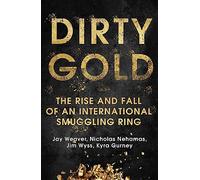 Dirty Gold: The Rise and Fall of an International Smuggling Ring