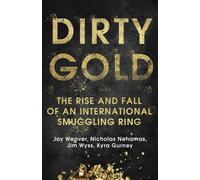 Dirty Gold : A gripping non-fiction thriller about the rise and fall of an international smuggling ring