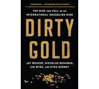 Dirty Gold: The Rise and Fall of an International Smuggling Ring
