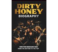 DIRTY HONEY BIOGRAPHY: HOW FOUR MUSICIANS ROSE FROM THE BOTTOM TO THE TOP