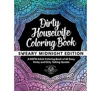 Dirty Housewife Coloring Book: A NSFW Adult Coloring Book of 40 Sexy, Kinky and Dirty Talking Quotes: Volume 3 (Sexy Coloring Books)