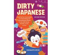Dirty Japanese: Second Edition Power Up Your Conversation with Casual Slang and Onomatopoeia Phrases to Use with Friends, Enemies, Lovers, and More (Dirty Language Books)