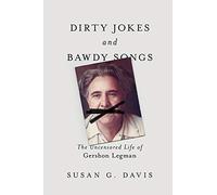 Dirty Jokes and Bawdy Songs: The Uncensored Life of Gershon Legman (Folklore Studies in Multicultural World)