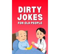 Dirty Jokes for Old People: 100 Dirty Old Man Jokes for Older Adults, Funny Jokes for Senior Citizens, and Elderly Jokes About Old People