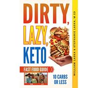 DIRTY, LAZY, KETO Fast Food Guide: 10 Carbs or Less: Ketogenic Diet, Low Carb Choices for Beginners - Wanting Weight Loss Without Owning An Instant Pot or Keto Cookbook