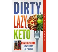 DIRTY, LAZY, KETO: Getting Started: How I Lost 140 Pounds
