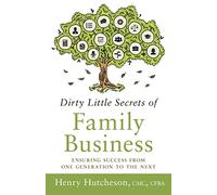 Dirty Little Secrets of Family Business: Ensuring Success from One Generation to the Next