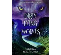 Dirty Lying Wolves : An Enchanted Fates Novel