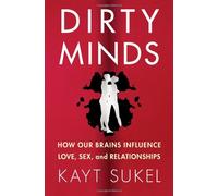 Dirty Minds: How Our Brains Influence Love, Sex, and Relationships