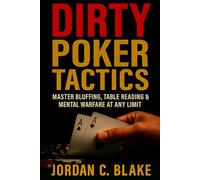 Dirty Poker Tactics: Master Bluffing, Table Reading & Mental Warfare at Any Limit: 1 (Dirty Poker Tactics Series)