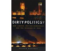 Dirty Politics?: New Labour, British Democracy and the Invasion of Iraq