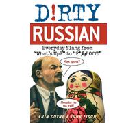 Dirty Russian : Everyday Slang from 'What's Up?' to 'F*%# Off'