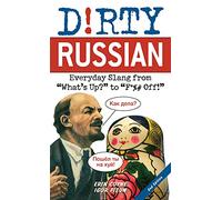 Dirty Russian: Second Edition: Everyday Slang from "What's Up?" to "F*%# Off!"