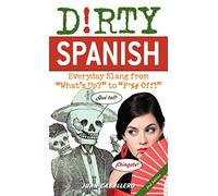 Dirty Spanish (2nd edition) (Dirty Everyday Slang): Everyday Slang from 'What's Up?' to 'F*%# Off'