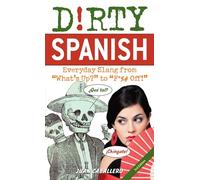 Dirty Spanish: Third Edition : Everyday Slang from 'What's Up?' to 'F*%# Off!'