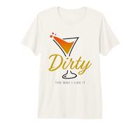 Dirty The Way I Like It Funny Dirty Martini Drink Happy Hour Premium T-Shirt