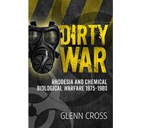 Dirty War: Rhodesia And Chemical Biological Warfare 1975-1980