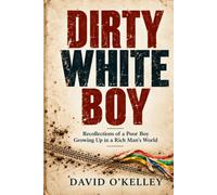 Dirty White Boy: Recollections of a Poor Boy Growing Up in a Rich Man's World