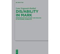 Dis/ability in Mark: Representations of Body and Healing in the Gospel Narrative: 263 (Beihefte zur Zeitschrift fur die Neutestamentliche Wissenschaft, 263)